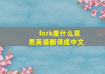 fork是什么意思英语翻译成中文