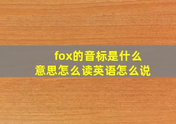 fox的音标是什么意思怎么读英语怎么说