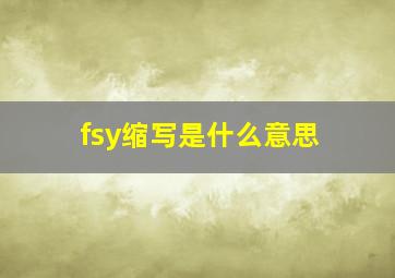 fsy缩写是什么意思