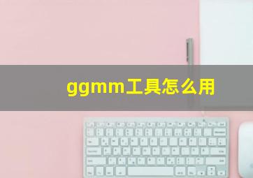 ggmm工具怎么用