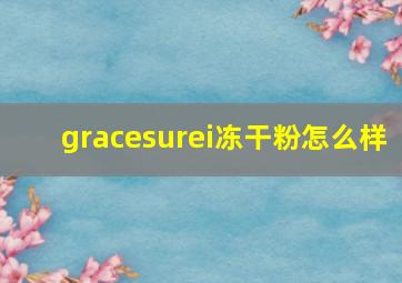 gracesurei冻干粉怎么样