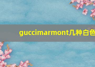 guccimarmont几种白色