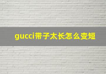 gucci带子太长怎么变短