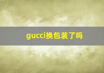 gucci换包装了吗