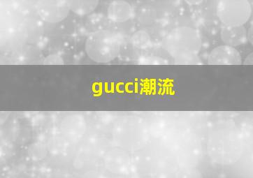 gucci潮流