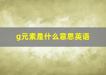 g元素是什么意思英语