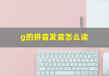 g的拼音发音怎么读