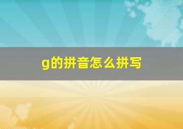 g的拼音怎么拼写