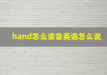 hand怎么读音英语怎么说