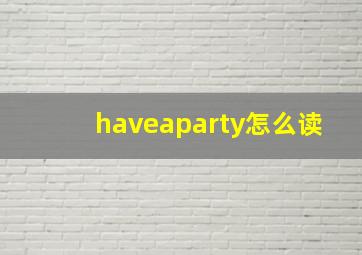 haveaparty怎么读