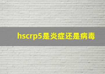 hscrp5是炎症还是病毒