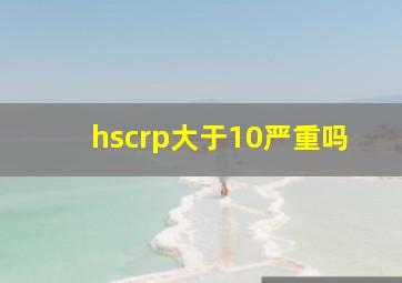 hscrp大于10严重吗