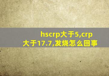 hscrp大于5,crp大于17.7,发烧怎么回事