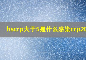 hscrp大于5是什么感染crp20.8