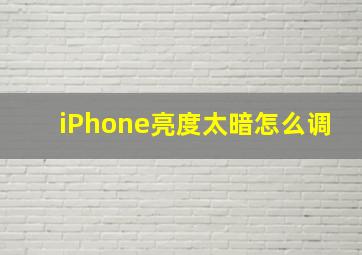 iPhone亮度太暗怎么调