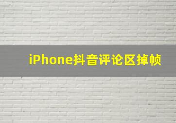 iPhone抖音评论区掉帧