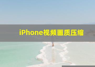 iPhone视频画质压缩