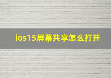 ios15屏幕共享怎么打开