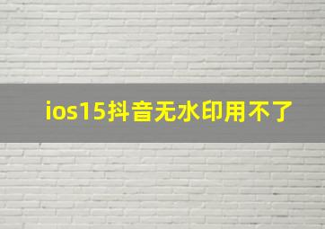 ios15抖音无水印用不了