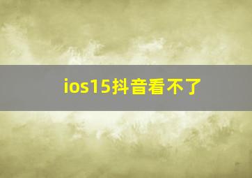 ios15抖音看不了