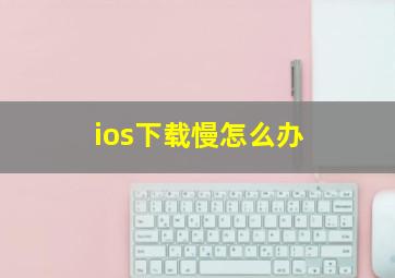 ios下载慢怎么办