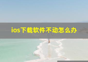 ios下载软件不动怎么办