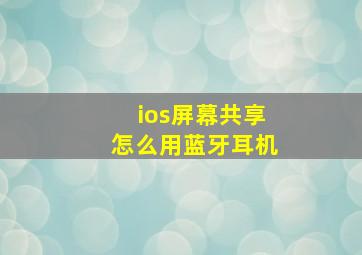 ios屏幕共享怎么用蓝牙耳机