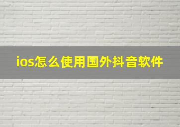 ios怎么使用国外抖音软件