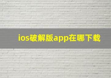 ios破解版app在哪下载