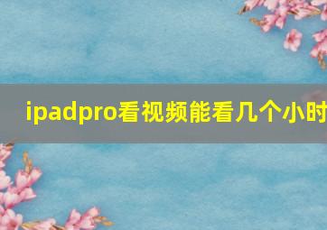 ipadpro看视频能看几个小时