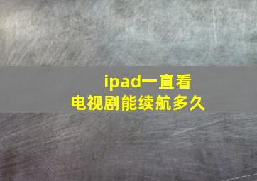 ipad一直看电视剧能续航多久