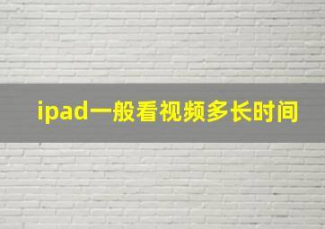 ipad一般看视频多长时间