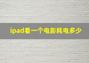 ipad看一个电影耗电多少