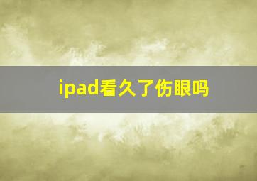 ipad看久了伤眼吗