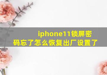 iphone11锁屏密码忘了怎么恢复出厂设置了