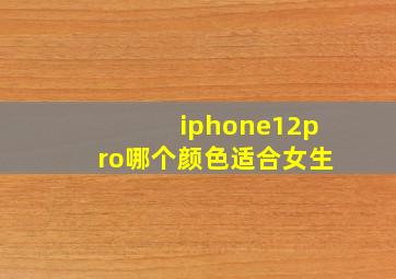 iphone12pro哪个颜色适合女生