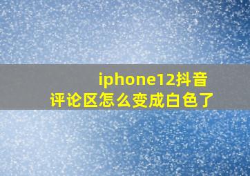 iphone12抖音评论区怎么变成白色了