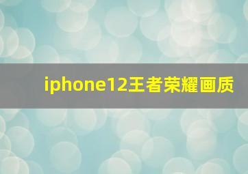 iphone12王者荣耀画质