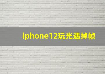 iphone12玩光遇掉帧