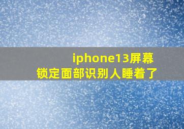 iphone13屏幕锁定面部识别人睡着了