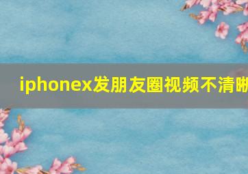 iphonex发朋友圈视频不清晰