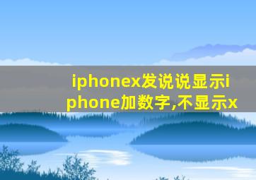 iphonex发说说显示iphone加数字,不显示x