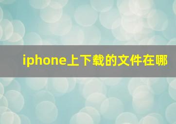 iphone上下载的文件在哪