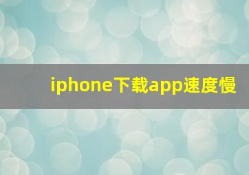 iphone下载app速度慢