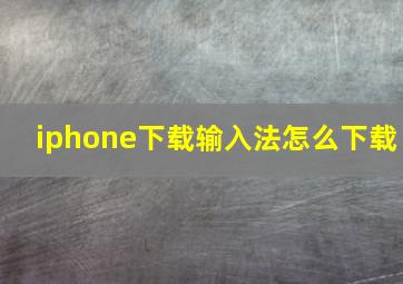 iphone下载输入法怎么下载