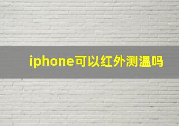 iphone可以红外测温吗