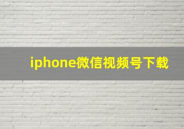 iphone微信视频号下载