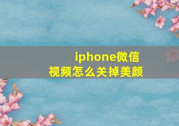 iphone微信视频怎么关掉美颜