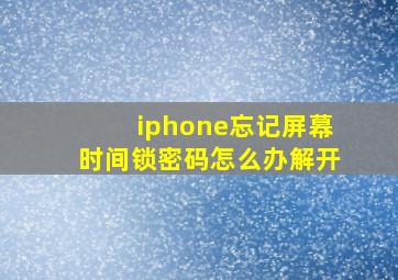 iphone忘记屏幕时间锁密码怎么办解开