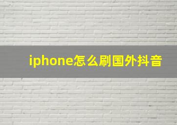 iphone怎么刷国外抖音